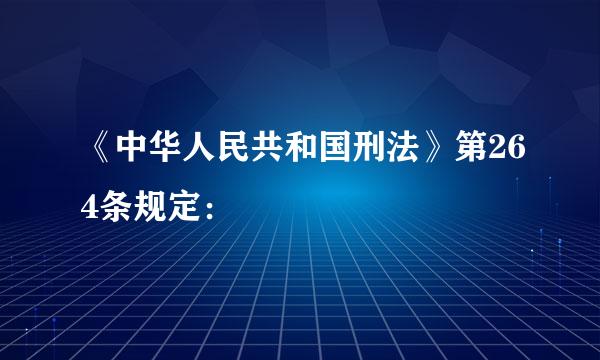 《中华人民共和国刑法》第264条规定： 