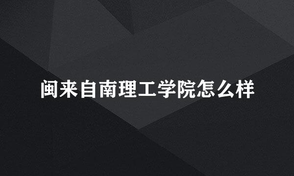 闽来自南理工学院怎么样