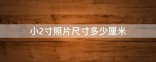 小2寸照片尺寸多少厘米
