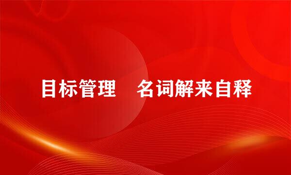目标管理 名词解来自释
