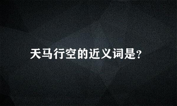 天马行空的近义词是？