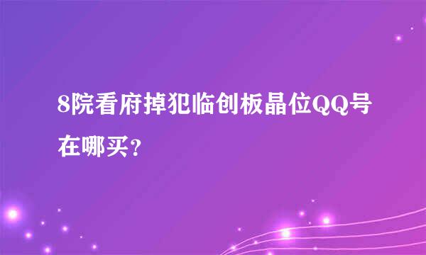 8院看府掉犯临创板晶位QQ号在哪买？