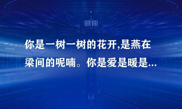 你是一树一树的花开,是燕在梁间的呢喃。你是爱是暖是希望，你是人间的希望。哟谁知道这首诗的由来？