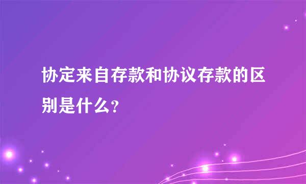 协定来自存款和协议存款的区别是什么？