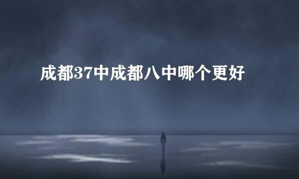 成都37中成都八中哪个更好