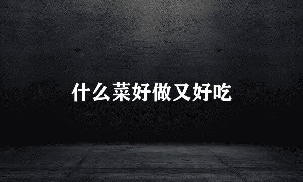什么菜好做又好吃
