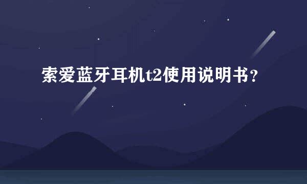 索爱蓝牙耳机t2使用说明书？