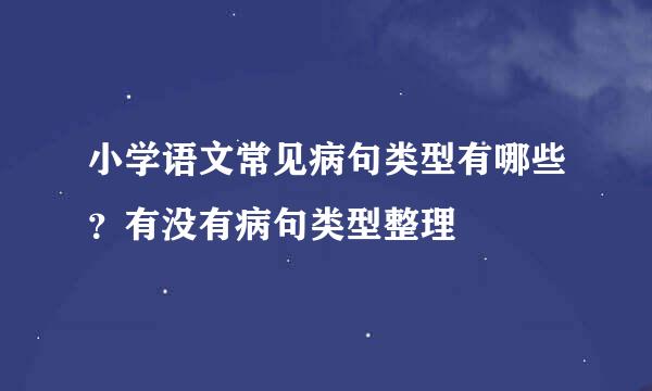 小学语文常见病句类型有哪些？有没有病句类型整理