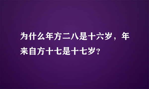 为什么年方二八是十六岁，年来自方十七是十七岁？