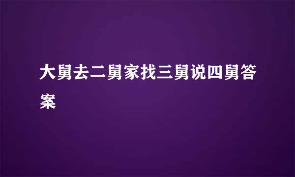 大舅去二舅家找三舅说四舅答案