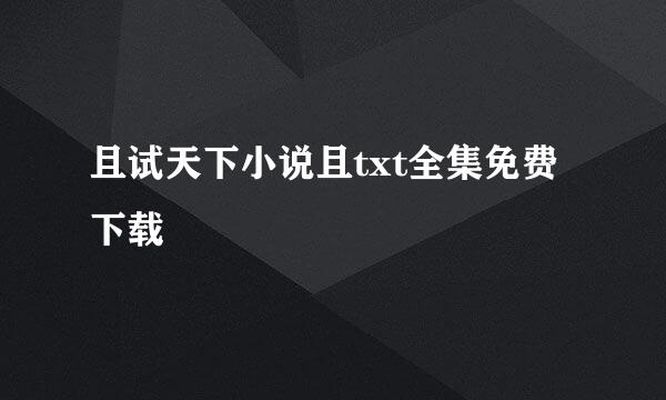 且试天下小说且txt全集免费下载