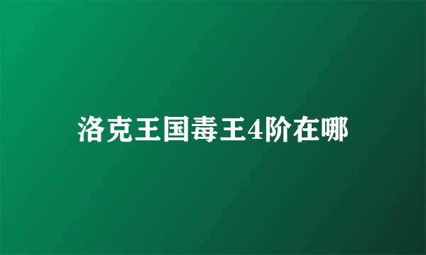 洛克王国毒王4阶在哪