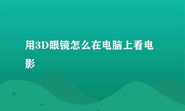 用3D眼镜怎么在电脑上看电影