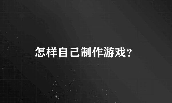 怎样自己制作游戏？