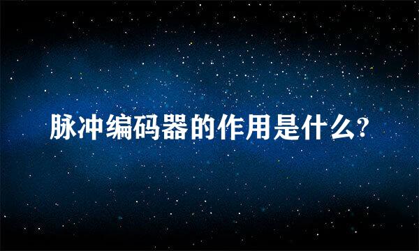 脉冲编码器的作用是什么?
