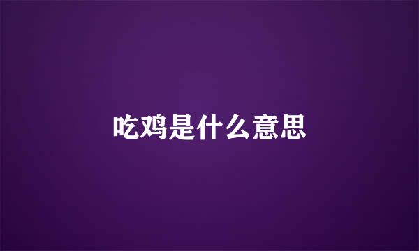 吃鸡是什么意思
