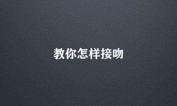 教你怎样接吻