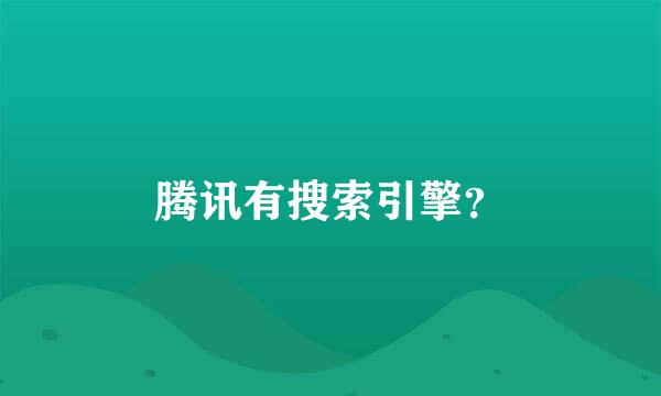 腾讯有搜索引擎？