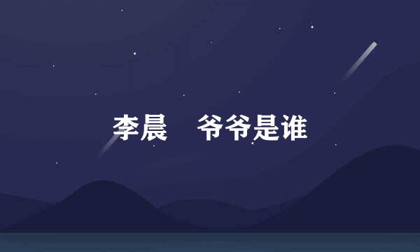 李晨 爷爷是谁