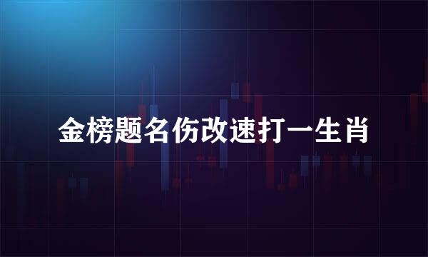 金榜题名伤改速打一生肖