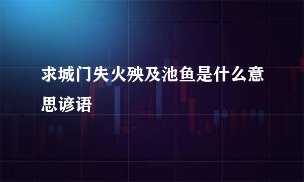 求城门失火殃及池鱼是什么意思谚语