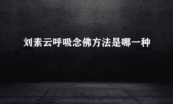 刘素云呼吸念佛方法是哪一种