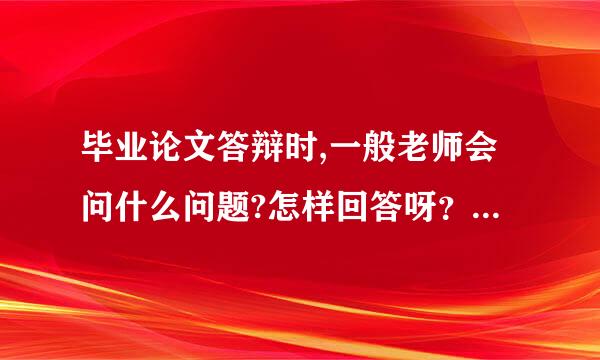 毕业论文答辩时,一般老师会问什么问题?怎样回答呀？论文题目为:城市交通信号灯管理系统分析与研究.