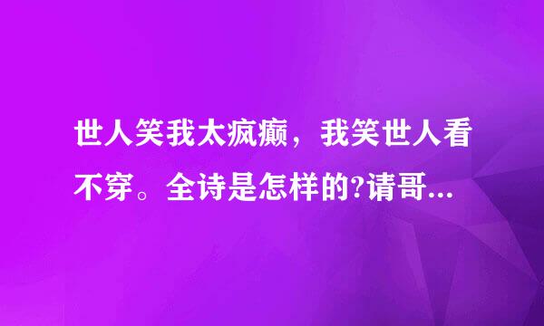 世人笑我太疯癫，我笑世人看不穿。全诗是怎样的?请哥们帮一下哦