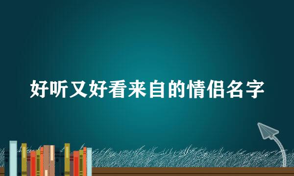 好听又好看来自的情侣名字