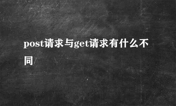 post请求与get请求有什么不同