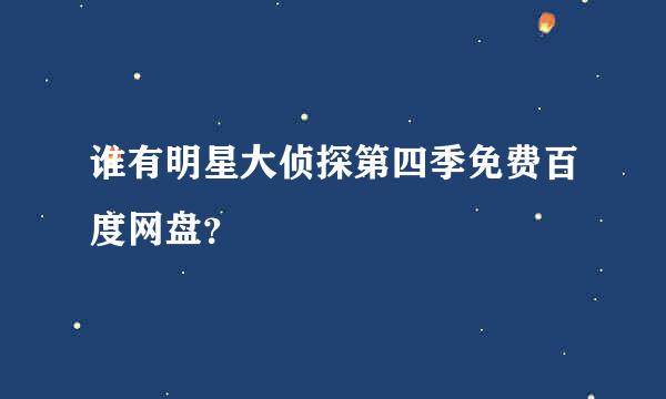 谁有明星大侦探第四季免费百度网盘？