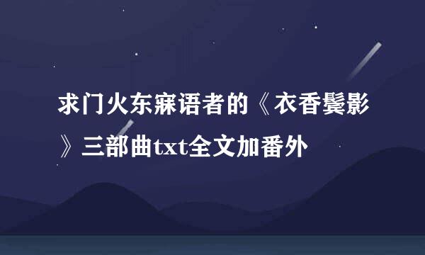 求门火东寐语者的《衣香鬓影》三部曲txt全文加番外