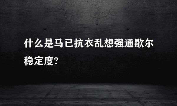 什么是马已抗衣乱想强通歇尔稳定度?