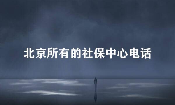 北京所有的社保中心电话