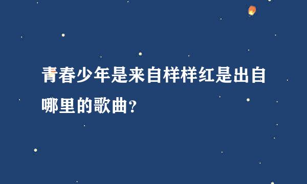 青春少年是来自样样红是出自哪里的歌曲？