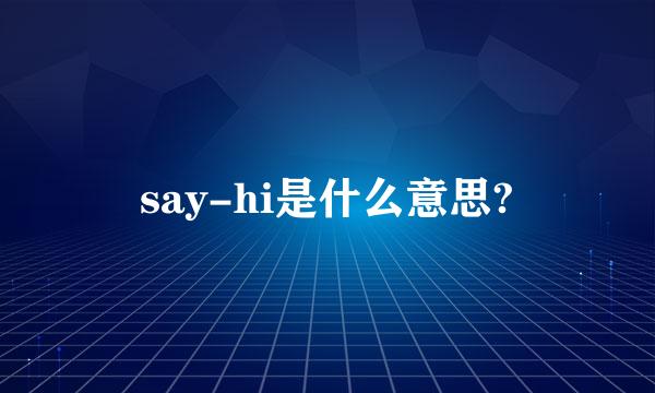 say-hi是什么意思?