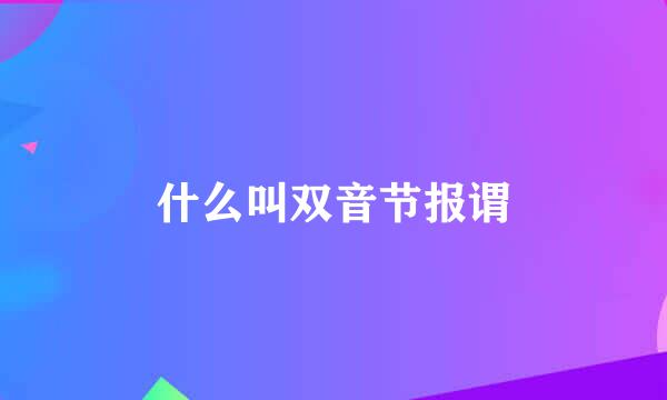 什么叫双音节报谓