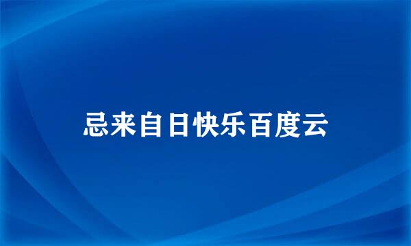 忌来自日快乐百度云