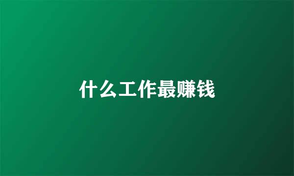 什么工作最赚钱