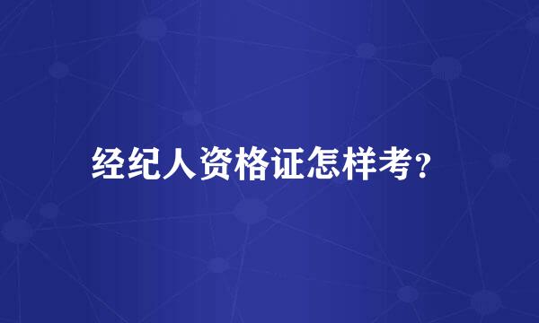 经纪人资格证怎样考？