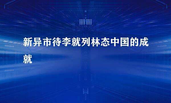 新异市待李就列林态中国的成就