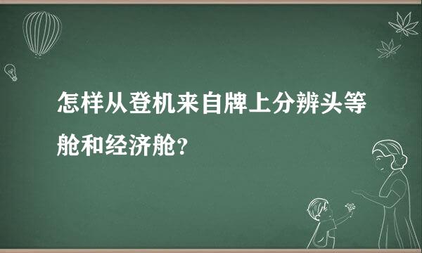 怎样从登机来自牌上分辨头等舱和经济舱？