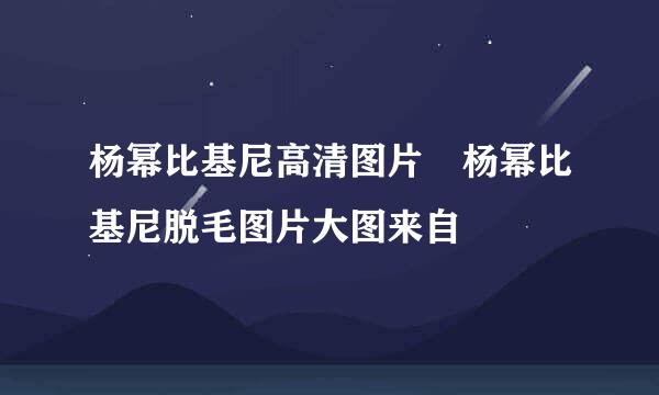 杨幂比基尼高清图片 杨幂比基尼脱毛图片大图来自