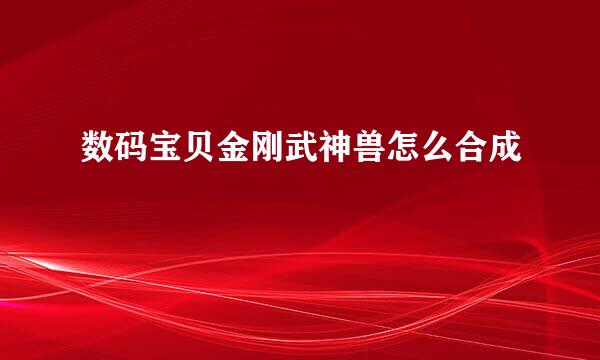 数码宝贝金刚武神兽怎么合成