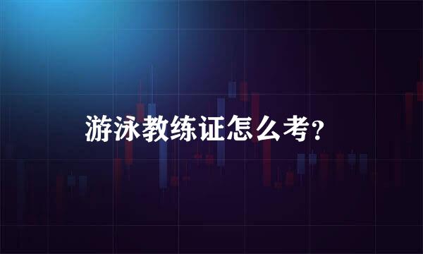游泳教练证怎么考？