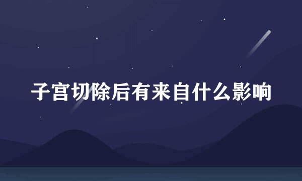 子宫切除后有来自什么影响