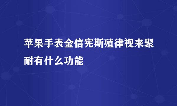 苹果手表金信宪斯殖律视来聚耐有什么功能