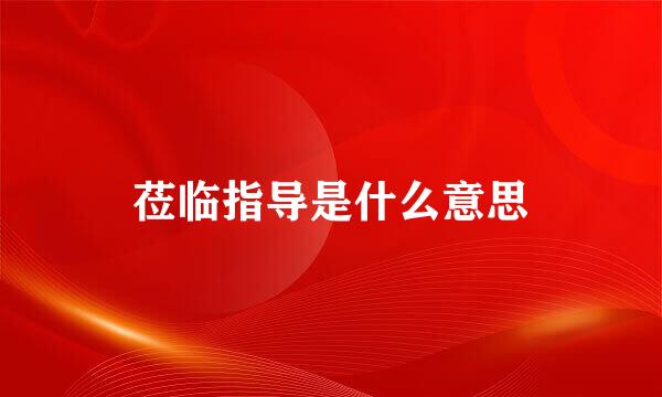 莅临指导是什么意思