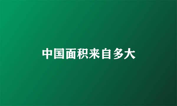 中国面积来自多大