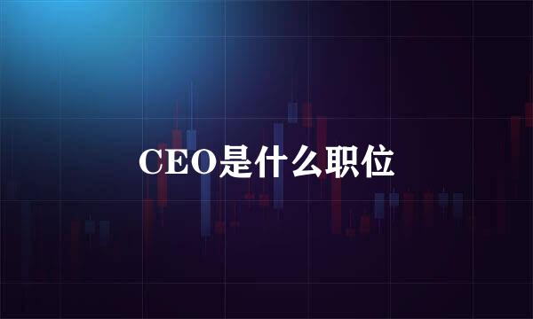 CEO是什么职位
